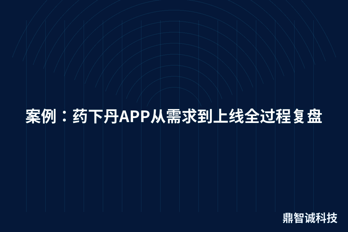 案例：药下丹APP从需求到上线全过程复盘